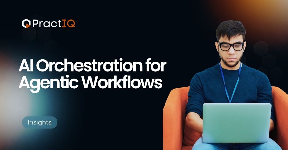 Agentic Workflows - PractIQ Blue-shirted man wearing glasses sits on an orange chair typing on a laptop beside the headline 'AI Orchestration for Agentic Workflows' and an Insights badge in a dark gradient background.